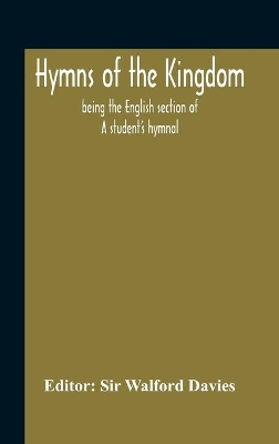 Hymns Of The Kingdom: Being The English Section Of A Student'S Hymnal book