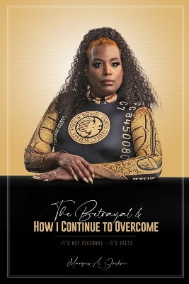 The Betrayal & HOW I CONTINUE TO OVERCOME - IT'S NOT PERSONAL IT'S FACTS (Revised) book