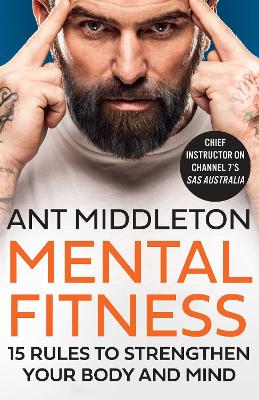 Mental Fitness: 15 Rules to Strengthen Your Body and Mind by Ant Middleton