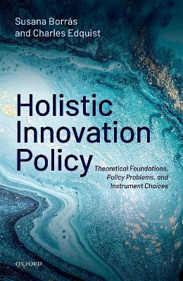 Holistic Innovation Policy: Theoretical Foundations, Policy Problems, and Instrument Choices book