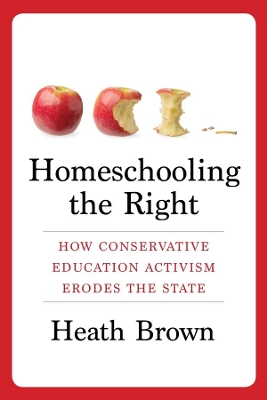 Homeschooling the Right: How Conservative Education Activism Erodes the State book