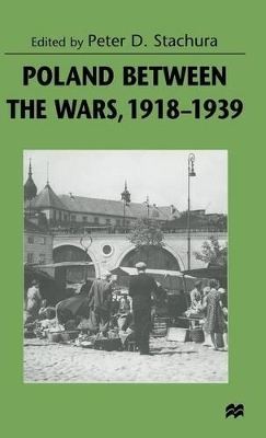 Poland between the Wars, 1918-1939 by Peter D. Stachura