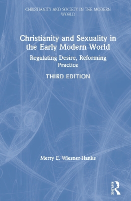 Christianity and Sexuality in the Early Modern World: Regulating Desire, Reforming Practice book
