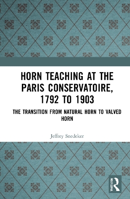 Horn Teaching at the Paris Conservatoire, 1792 to 1903: The Transition from Natural Horn to Valved Horn book
