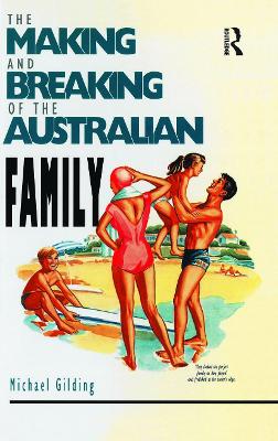 The The Making and Breaking of the Australian Family by Michael Gilding