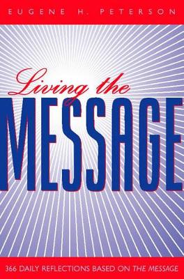 Living the Message: 366 Daily Reflections Based on the Message by Eugene H Peterson