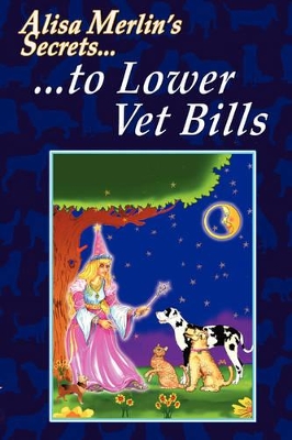 Alisa Merlin's Secrets to Lower Vet Bills book