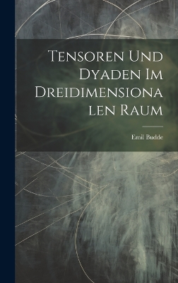 Tensoren Und Dyaden Im Dreidimensionalen Raum by Emil Budde