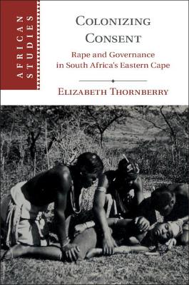 Colonizing Consent: Rape and Governance in South Africa's Eastern Cape book