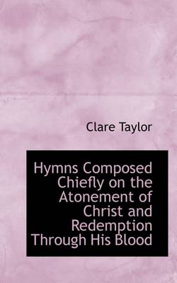 Hymns Composed Chiefly on the Atonement of Christ and Redemption Through His Blood book