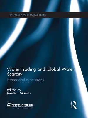 Water Trading and Global Water Scarcity: International Experiences by Josefina Maestu