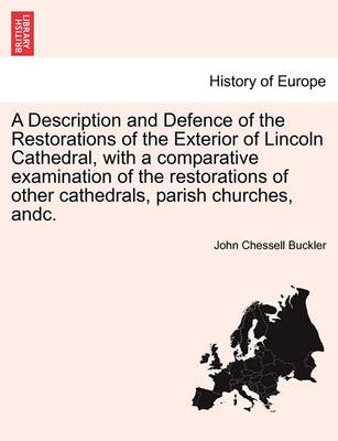 A Description and Defence of the Restorations of the Exterior of Lincoln Cathedral, with a Comparative Examination of the Restorations of Other Cathedrals, Parish Churches, Andc. book