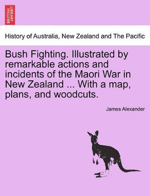 Bush Fighting. Illustrated by Remarkable Actions and Incidents of the Maori War in New Zealand ... with a Map, Plans, and Woodcuts. book