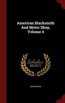 American Blacksmith and Motor Shop; Volume 4 by Anonymous
