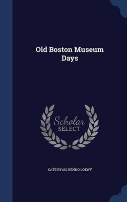 Old Boston Museum Days by Kate Ryan