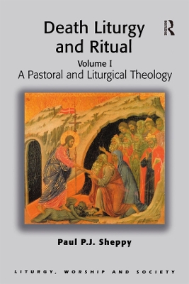 Death Liturgy and Ritual: A Pastoral and Liturgical Theology by Paul P.J. Sheppy