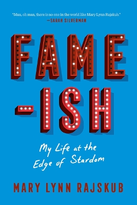 FAME-ISH: My Life at the Edge of Stardom by Mary Lynn Rajskub