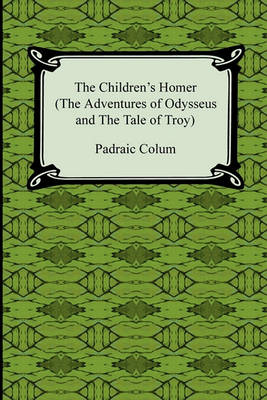 Children's Homer (the Adventures of Odysseus and the Tale of Troy) by Padraic Colum