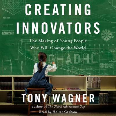 Creating Innovators: The Making of Young People Who Will Change the World book