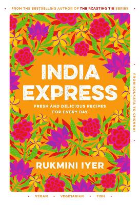 India Express: easy & delicious one-tin and one-pan vegan, vegetarian & pescatarian recipes – by the bestselling ‘Roasting Tin’ series author by Rukmini Iyer