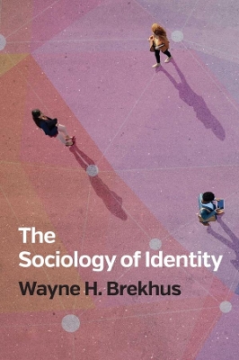 The Sociology of Identity: Authenticity, Multidimensionality, and Mobility by Wayne H. Brekhus