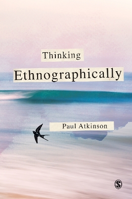 Thinking Ethnographically by Paul Atkinson
