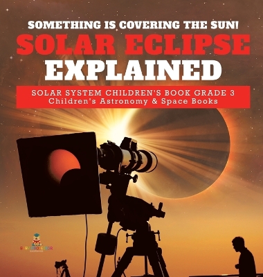 Something is Covering the Sun! Solar Eclipse Explained Solar System Children's Book Grade 3 Children's Astronomy & Space Books book