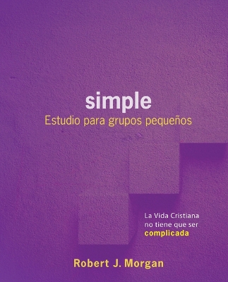 Simple: Estudio Para Grupos Pequeños: La Vida Cristiana No Tiene Que Ser Complicada book