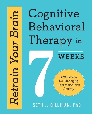 Retrain Your Brain: Cognitive Behavioral Therapy in 7 Weeks book