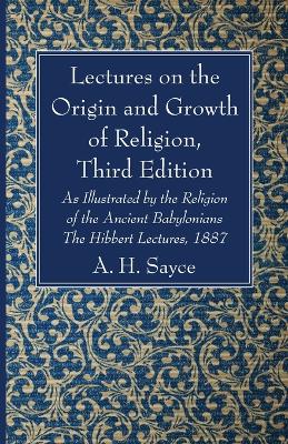 Lectures on the Origin and Growth of Religion, Third Edition by A H Sayce