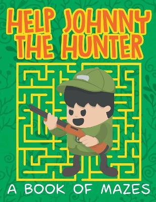 Help Johnny the Hunter (A Book of Mazes) book