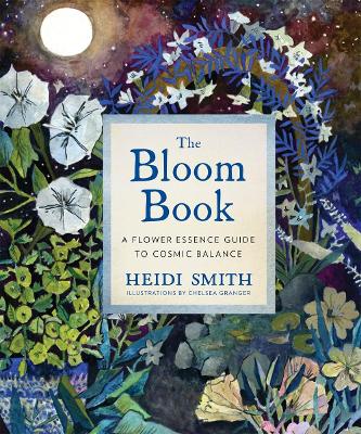 The Bloom Book: A Flower Essence Guide to Cosmic Balance book