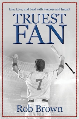 Truest Fan: Live, Love, and Lead with Purpose and Impact book