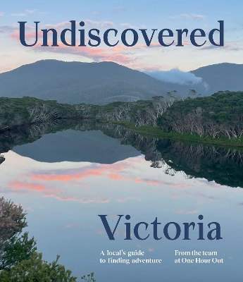 Undiscovered Victoria: A Locals' Guide to Finding Adventure book