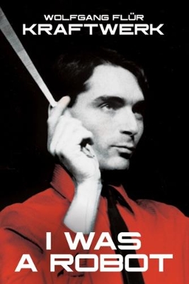 Kraftwerk: I Was A Robot book