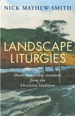 Landscape Liturgies: Outdoor worship resources from the Christian tradition book