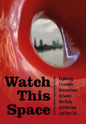 Watch This Space: Exploring Cinematic Intersections Between the Body, Architecture, and the City book