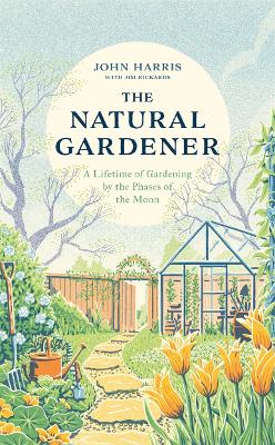 The Natural Gardener: A Lifetime of Gardening by the Phases of the Moon book