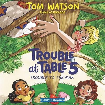 Trouble at Table 5 #5: Trouble to the Max by Tom Watson