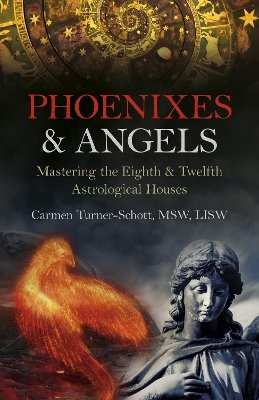 Phoenixes & Angels: Mastering the Eighth & Twelfth Astrological Houses book