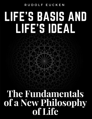 Life's Basis and Life's Ideal: The Fundamentals of a New Philosophy of Life book