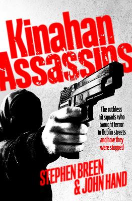 Kinahan Assassins: The Ruthless Hit Squads Who Brought Terror To Dublin Streets And How They Were Stopped book