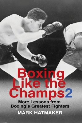 Boxing Like the Champs 2: More Lessons from Boxing's Greatest Fighters book