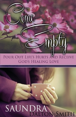 Come Empty: Pour Out Life's Hurts and Receive God's Healing Love book