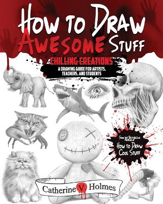 How to Draw Awesome Stuff - Chilling Creations: A Drawing Guide for Artists, Teachers and Students book