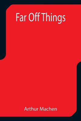 Far Off Things by Arthur Machen