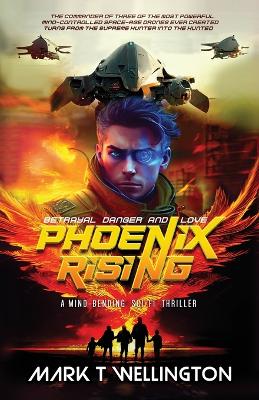 Phoenix Rising: The commander of three of the most powerful mind-controlled space-age drones ever created turns from the supreme hunter into the hunted. by Mark T Wellington