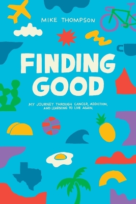 Finding Good: My Journey Through Cancer, Addiction, and Learning to Live Again book