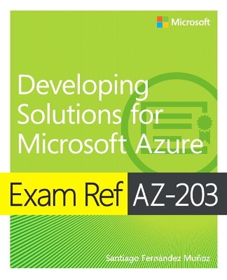 Exam Ref AZ-203 Developing Solutions for Microsoft Azure book