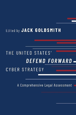 The United States' Defend Forward Cyber Strategy: A Comprehensive Legal Assessment by Jack Goldsmith